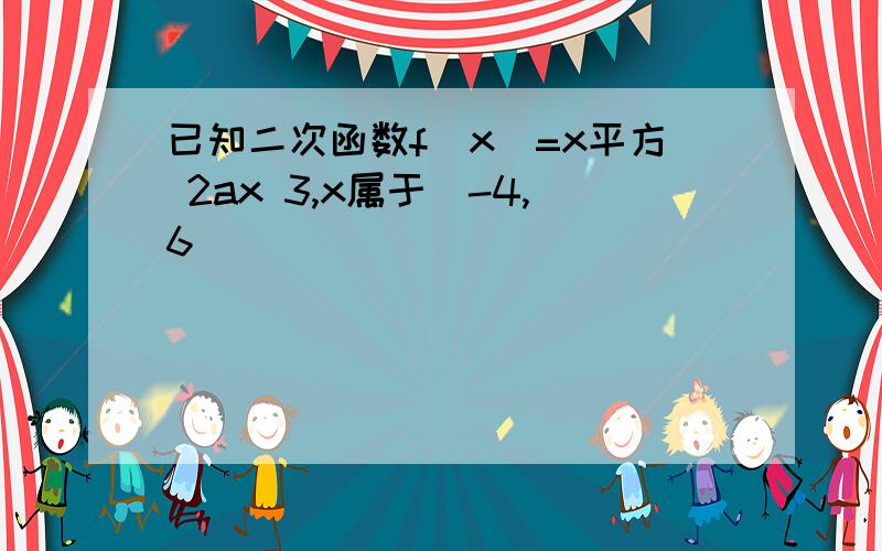 已知二次函数f(x)=x平方 2ax 3,x属于[-4,6]