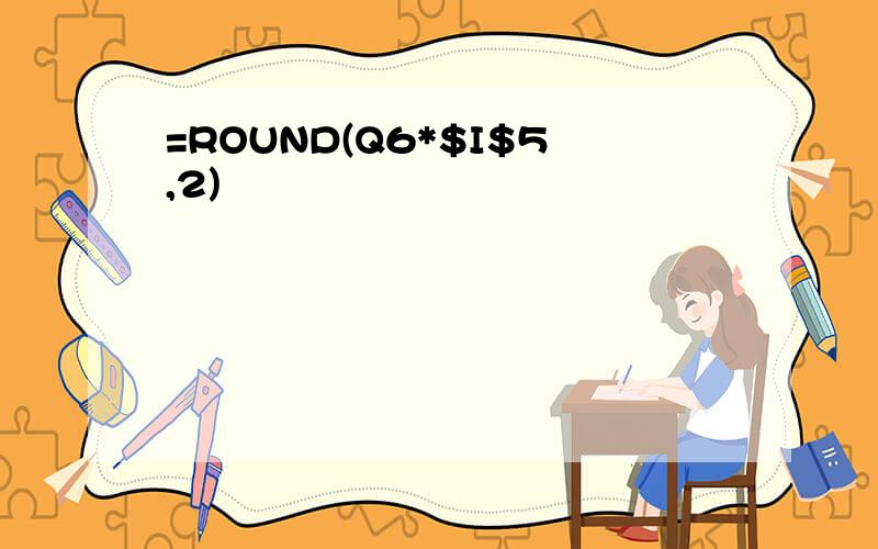 =ROUND(Q6*$I$5,2)