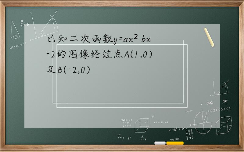 已知二次函数y=ax² bx-2的图像经过点A(1,0)及B(-2,0)