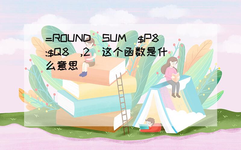 =ROUND(SUM($P8:$Q8),2)这个函数是什么意思