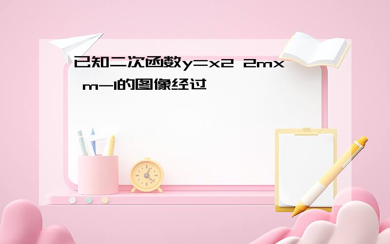 已知二次函数y=x2 2mx m-1的图像经过