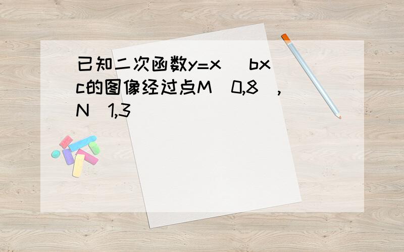 已知二次函数y=x^ bx c的图像经过点M(0,8),N(1,3)