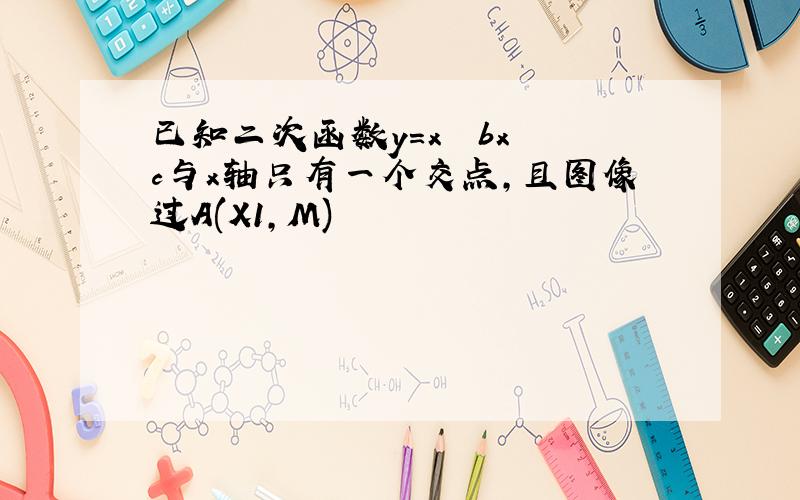 已知二次函数y=x² bx c与x轴只有一个交点,且图像过A(X1,M)