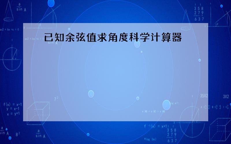 已知余弦值求角度科学计算器