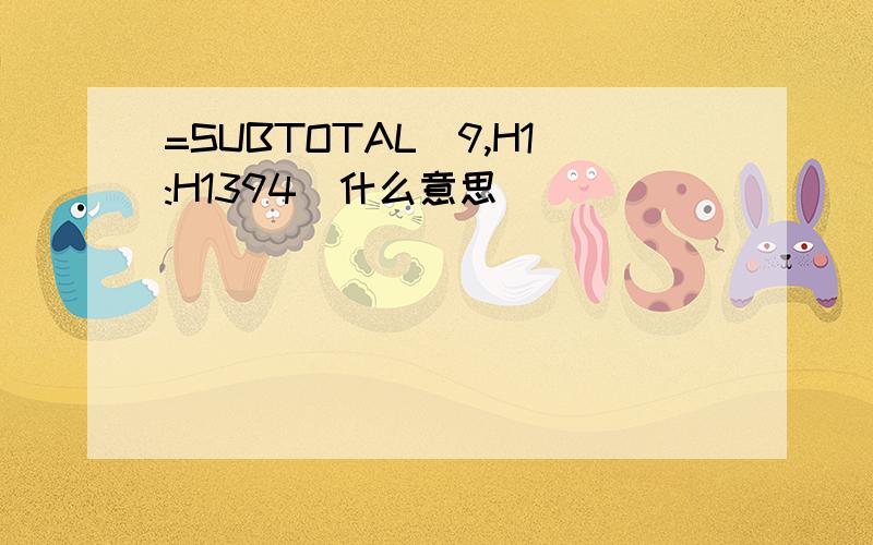 =SUBTOTAL(9,H1:H1394)什么意思