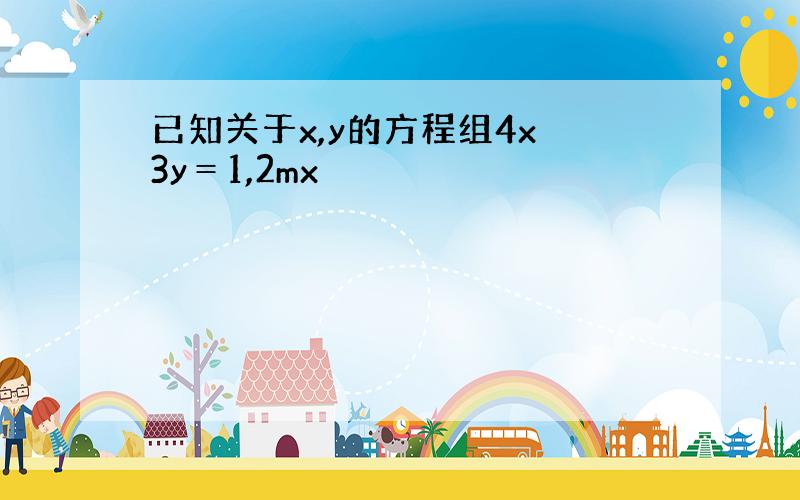 已知关于x,y的方程组4x 3y＝1,2mx