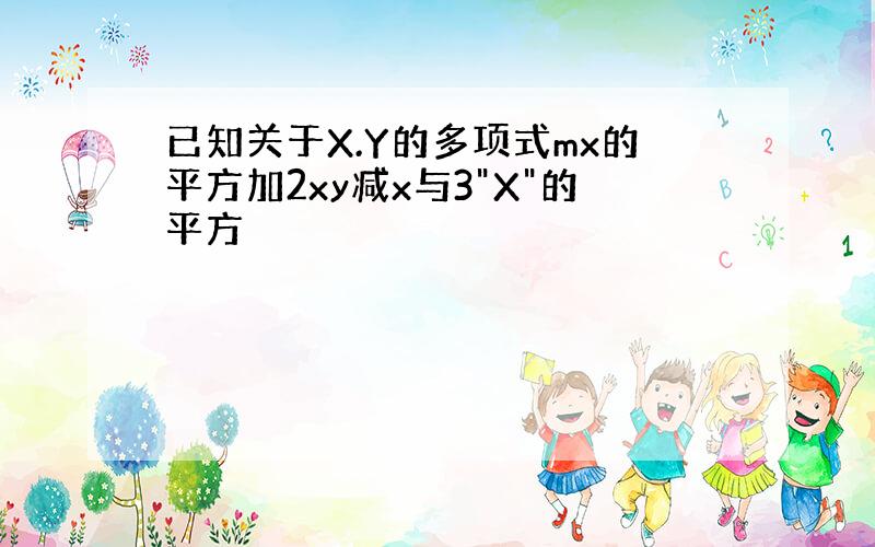 已知关于X.Y的多项式mx的平方加2xy减x与3"X"的平方