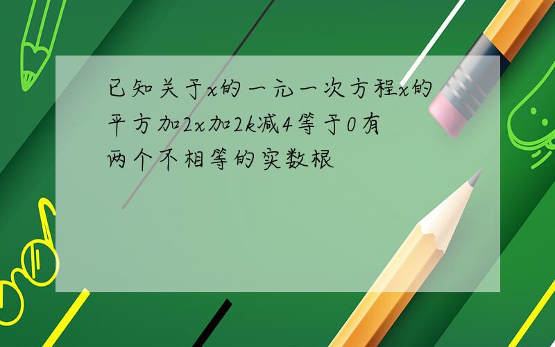 已知关于x的一元一次方程x的平方加2x加2k减4等于0有两个不相等的实数根