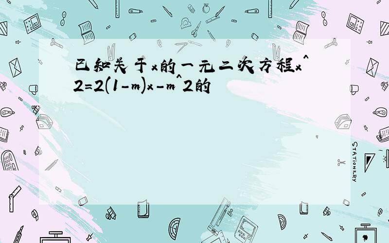 已知关于x的一元二次方程x^2=2(1-m)x-m^2的