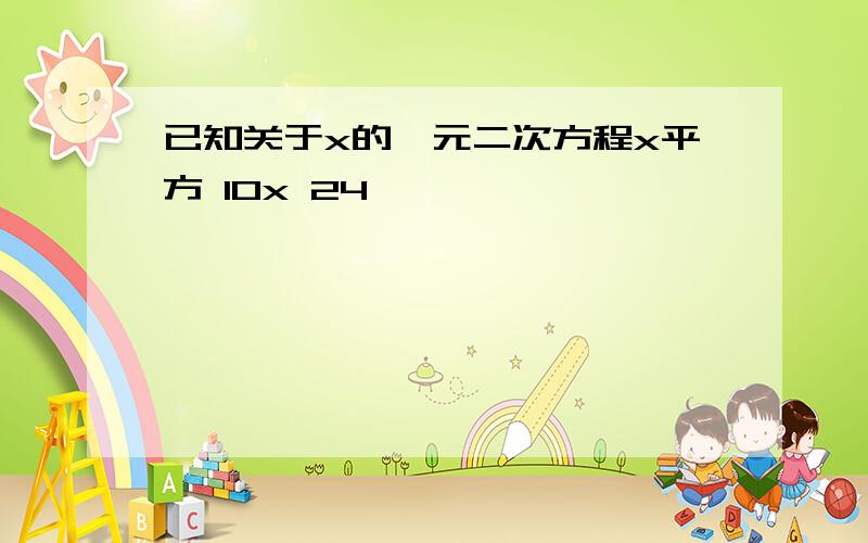 已知关于x的一元二次方程x平方 10x 24