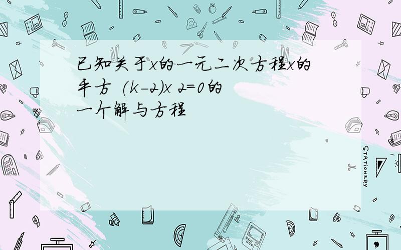 已知关于x的一元二次方程x的平方 (k-2)x 2=0的一个解与方程