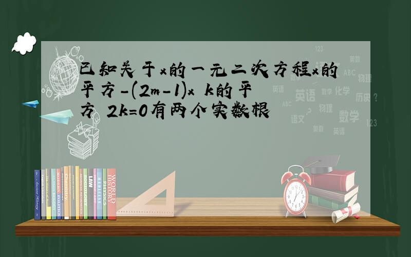 已知关于x的一元二次方程x的平方-(2m-1)x k的平方 2k=0有两个实数根