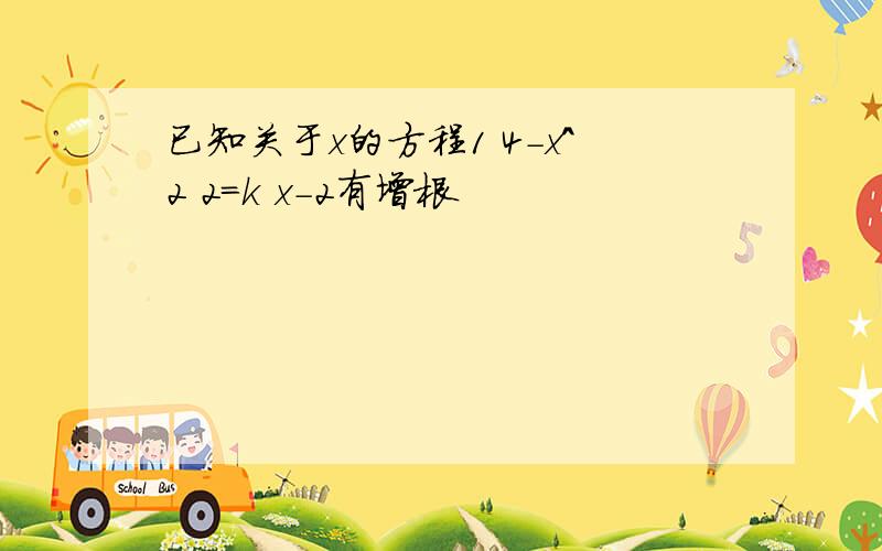 已知关于x的方程1 4-x^2 2=k x-2有增根