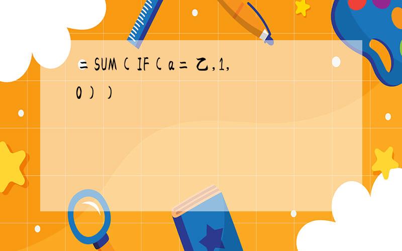 =SUM(IF(a=乙,1,0))