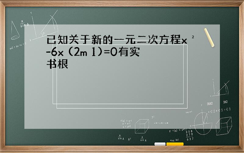 已知关于新的一元二次方程x²-6x (2m 1)=0有实书根