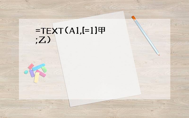 =TEXT(A1,[=1]甲;乙)