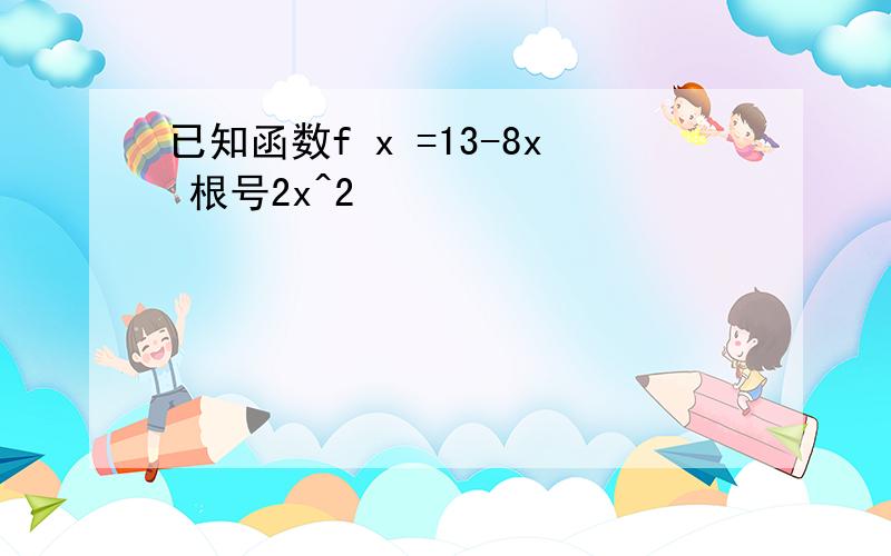 已知函数f x =13-8x 根号2x^2