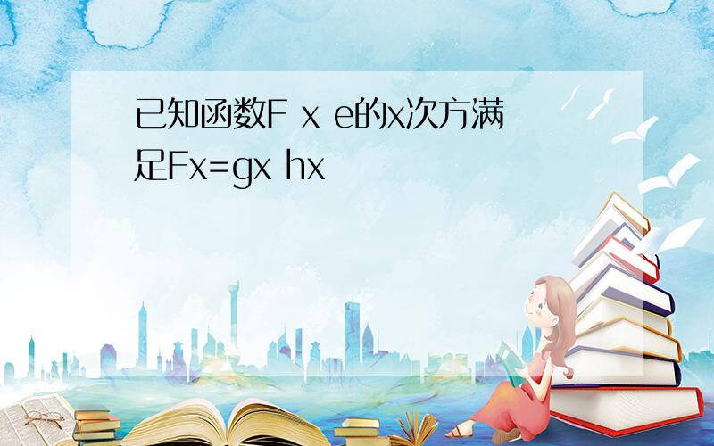 已知函数F x e的x次方满足Fx=gx hx