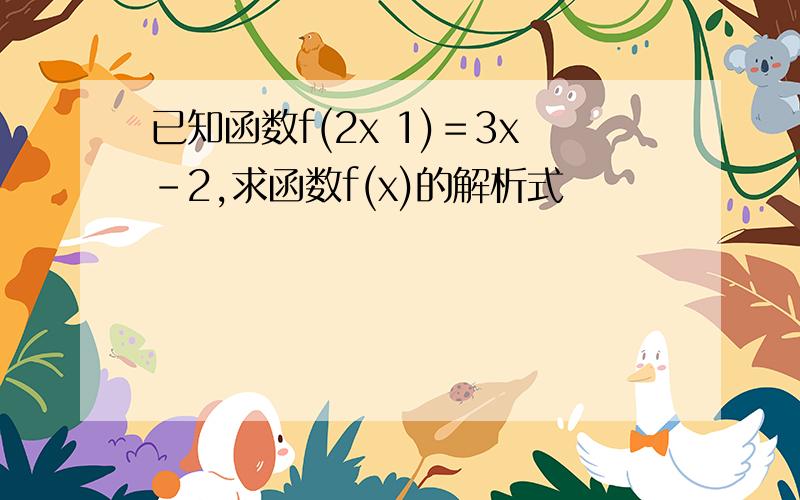 已知函数f(2x 1)＝3x-2,求函数f(x)的解析式