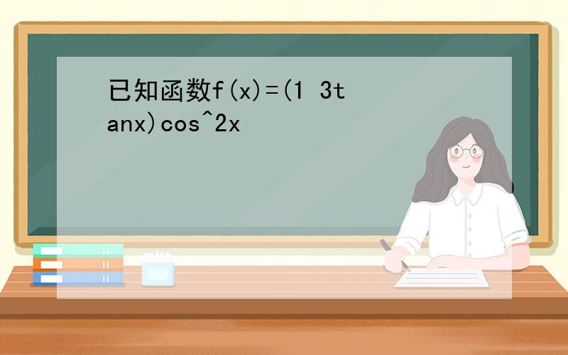 已知函数f(x)=(1 3tanx)cos^2x