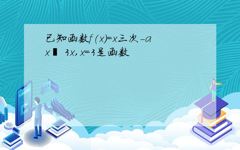 已知函数f(x)=x三次-ax² 3x,x=3是函数