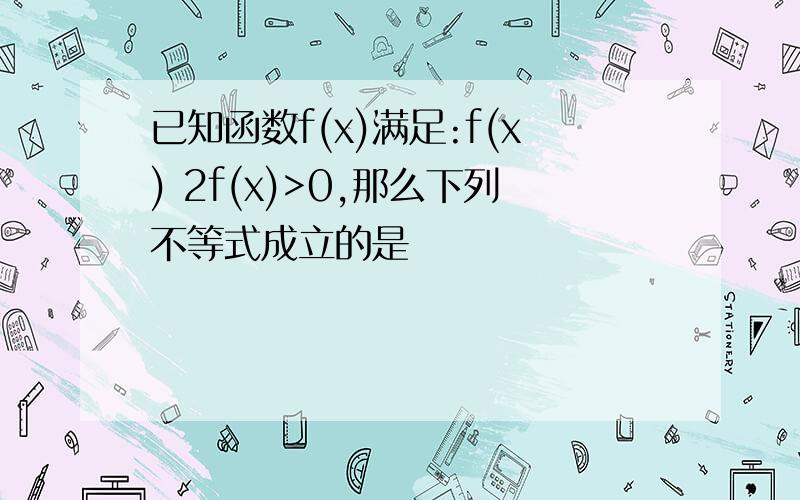 已知函数f(x)满足:f(x) 2f(x)>0,那么下列不等式成立的是