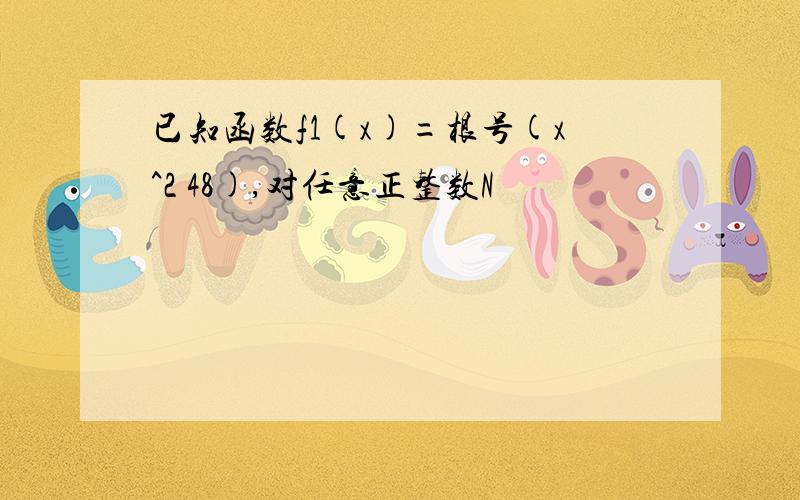 已知函数f1(x)=根号(x^2 48),对任意正整数N