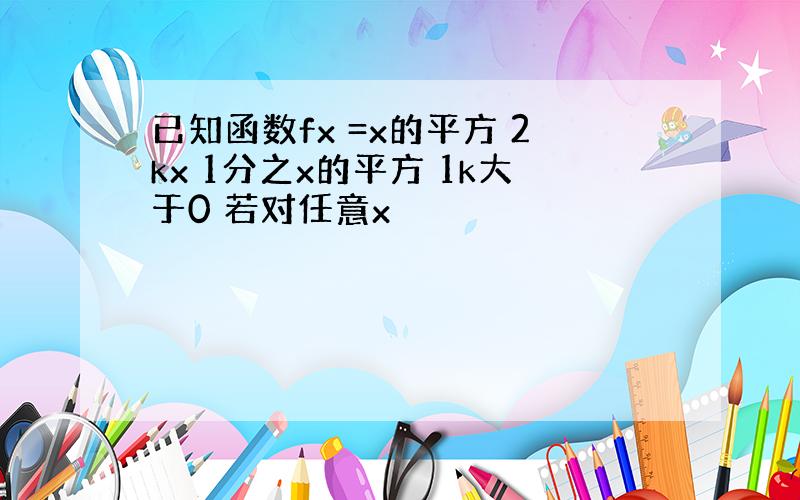 已知函数fx =x的平方 2kx 1分之x的平方 1k大于0 若对任意x