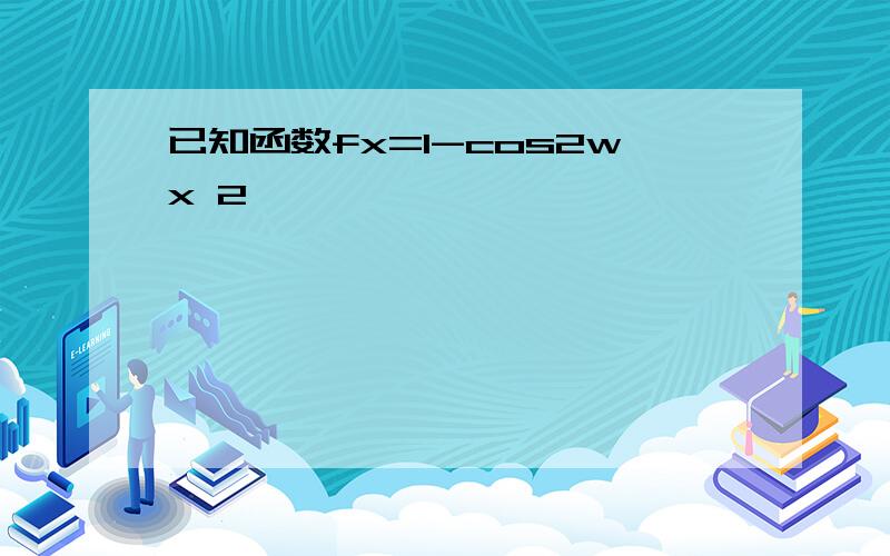 已知函数fx=1-cos2wx 2