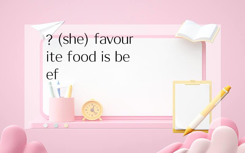 ? (she) favourite food is beef