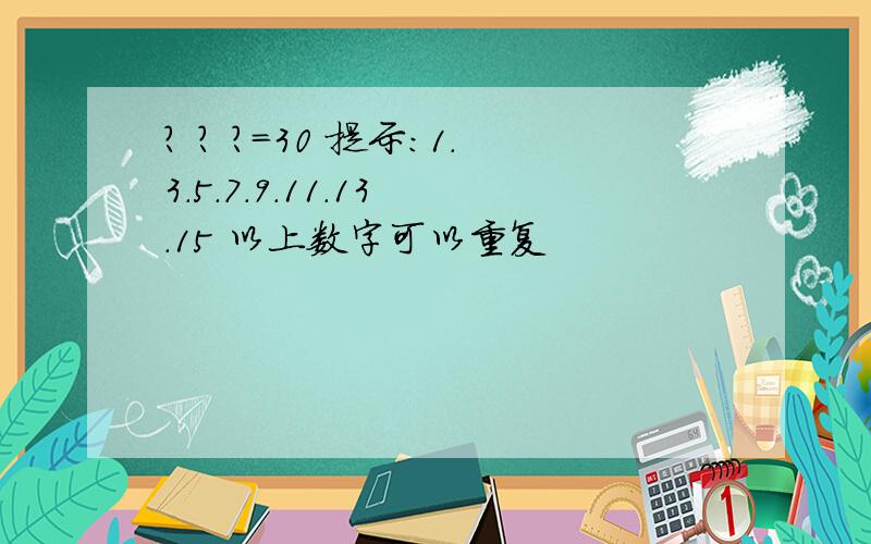 ? ? ?=30 提示:1.3.5.7.9.11.13 .15 以上数字可以重复