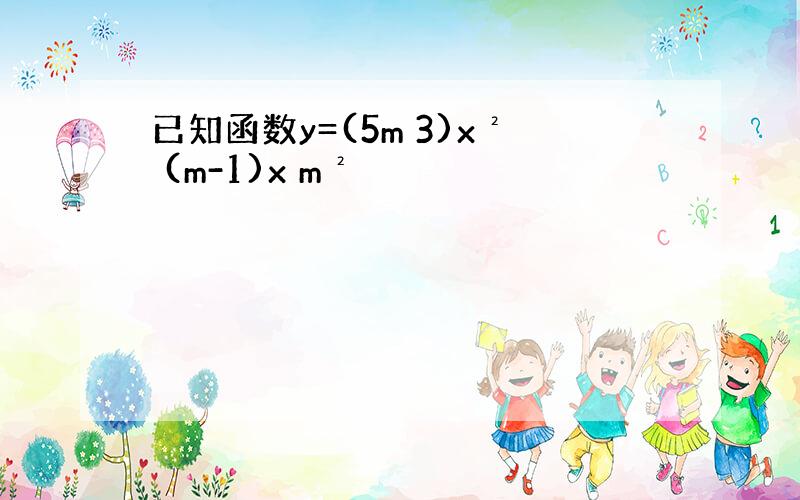 已知函数y=(5m 3)x² (m-1)x m²