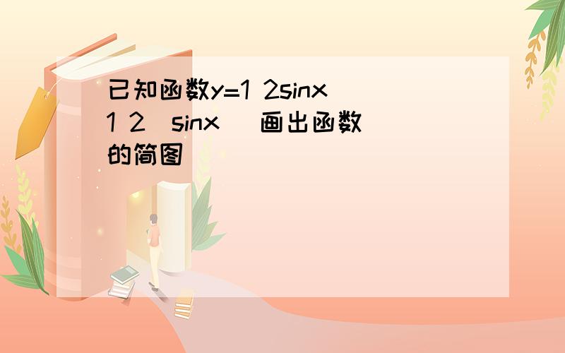 已知函数y=1 2sinx 1 2|sinx| 画出函数的简图