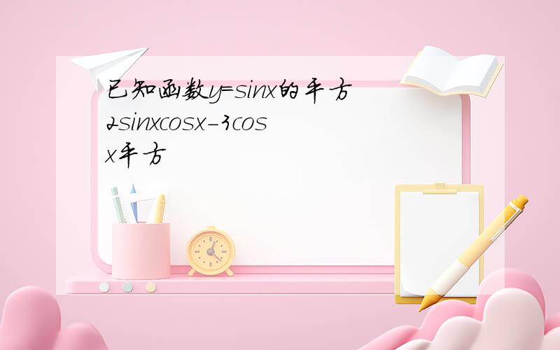 已知函数y=sinx的平方 2sinxcosx-3cosx平方