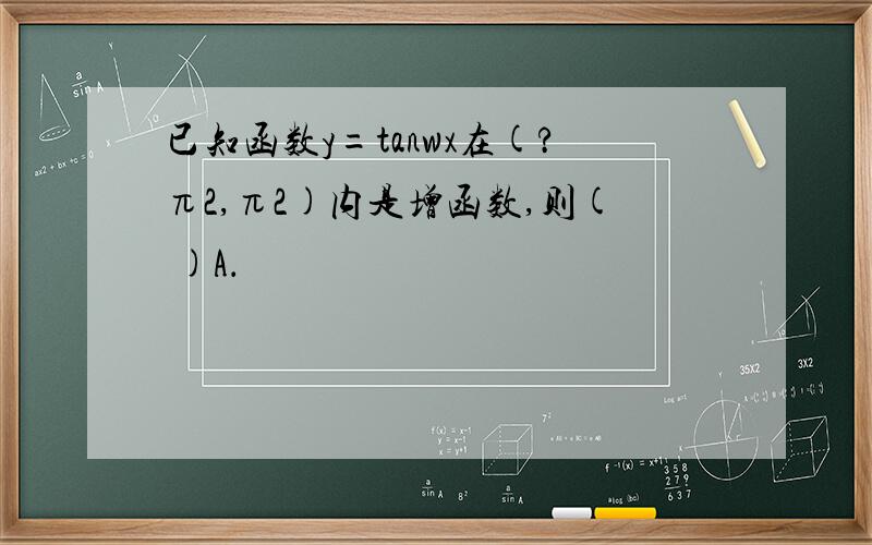 已知函数y=tanwx在(?π2,π2)内是增函数,则( )A．