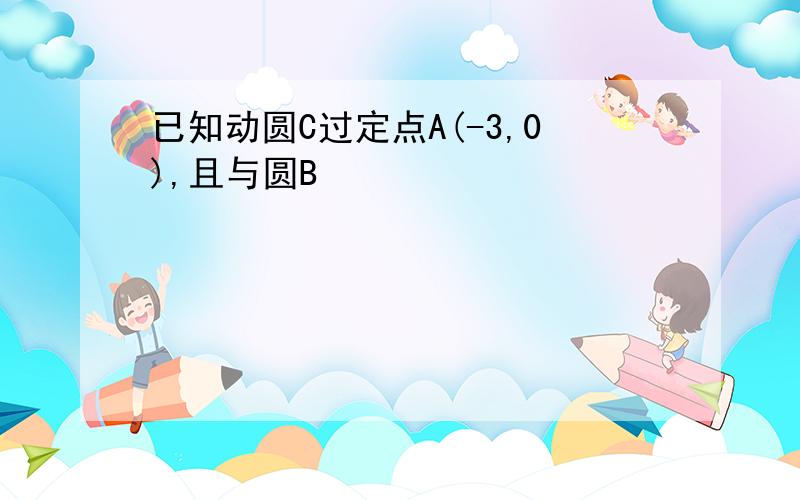 已知动圆C过定点A(-3,0),且与圆B