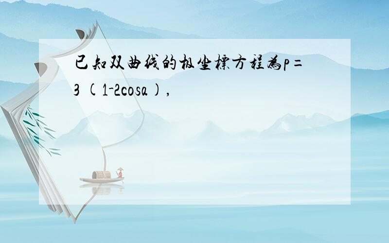 已知双曲线的极坐标方程为p=3 (1-2cosa),