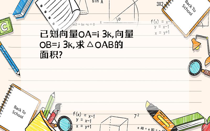 已知向量OA=i 3k,向量OB=j 3k,求△OAB的面积?