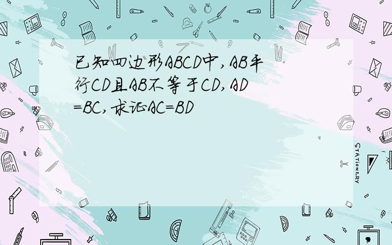 已知四边形ABCD中,AB平行CD且AB不等于CD,AD=BC,求证AC=BD