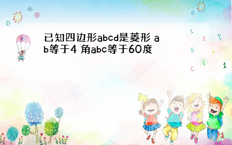 已知四边形abcd是菱形 ab等于4 角abc等于60度