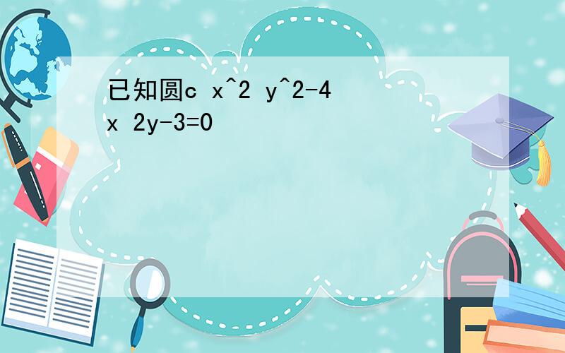 已知圆c x^2 y^2-4x 2y-3=0