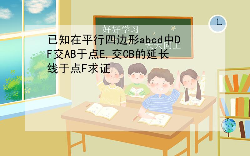 已知在平行四边形abcd中DF交AB于点E,交CB的延长线于点F求证