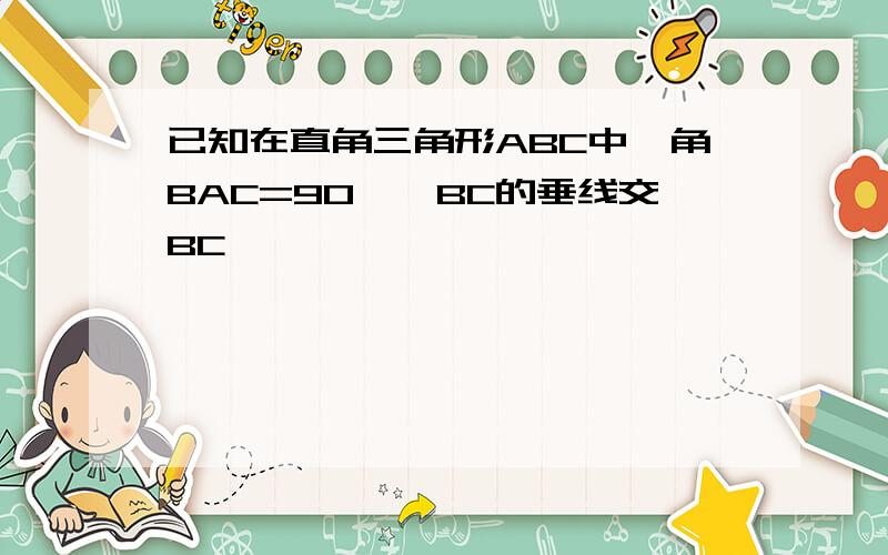 已知在直角三角形ABC中,角BAC=90°,BC的垂线交BC