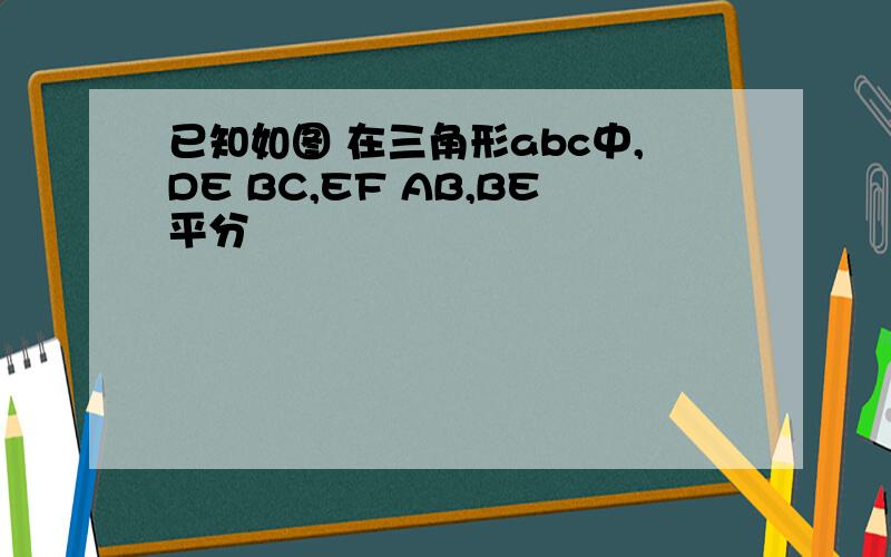 已知如图 在三角形abc中,DE BC,EF AB,BE平分