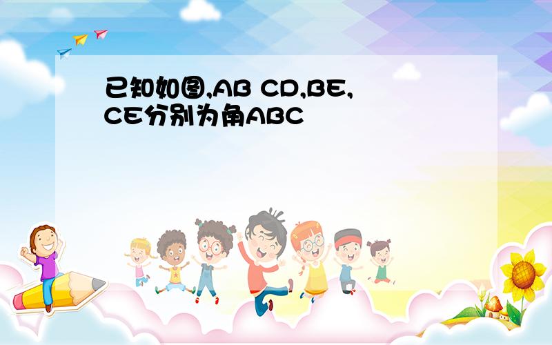 已知如图,AB CD,BE,CE分别为角ABC