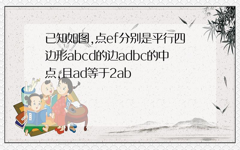 已知如图,点ef分别是平行四边形abcd的边adbc的中点,且ad等于2ab