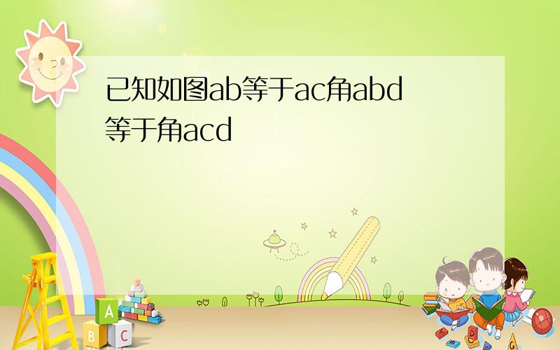 已知如图ab等于ac角abd等于角acd