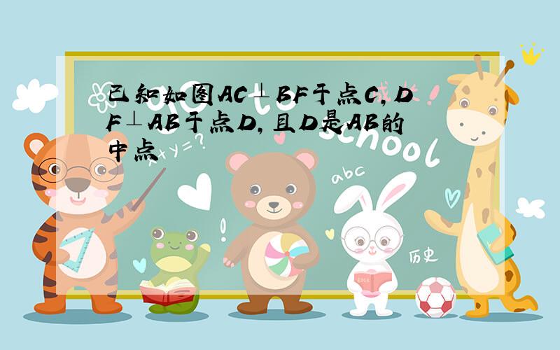 已知如图AC⊥BF于点C,DF⊥AB于点D,且D是AB的中点