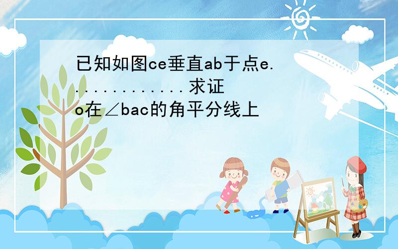 已知如图ce垂直ab于点e.............求证o在∠bac的角平分线上