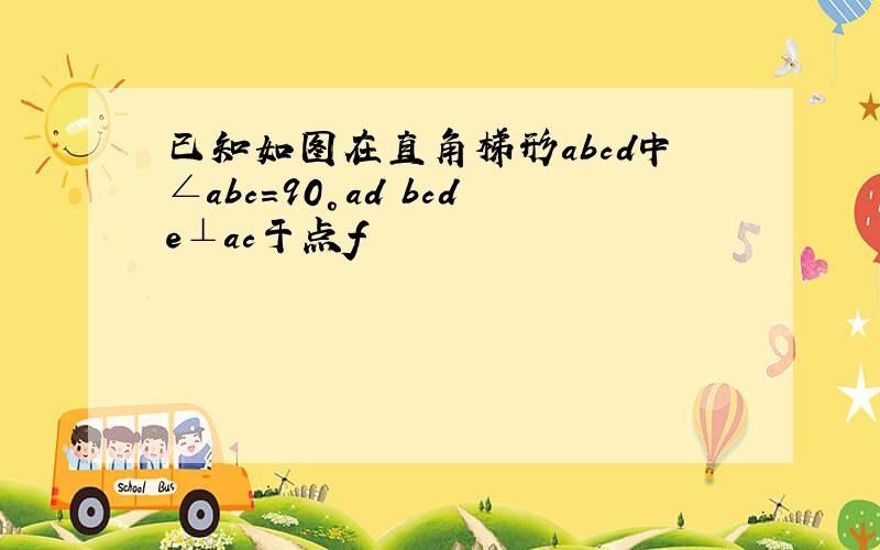 已知如图在直角梯形abcd中∠abc=90°ad bcde⊥ac于点f